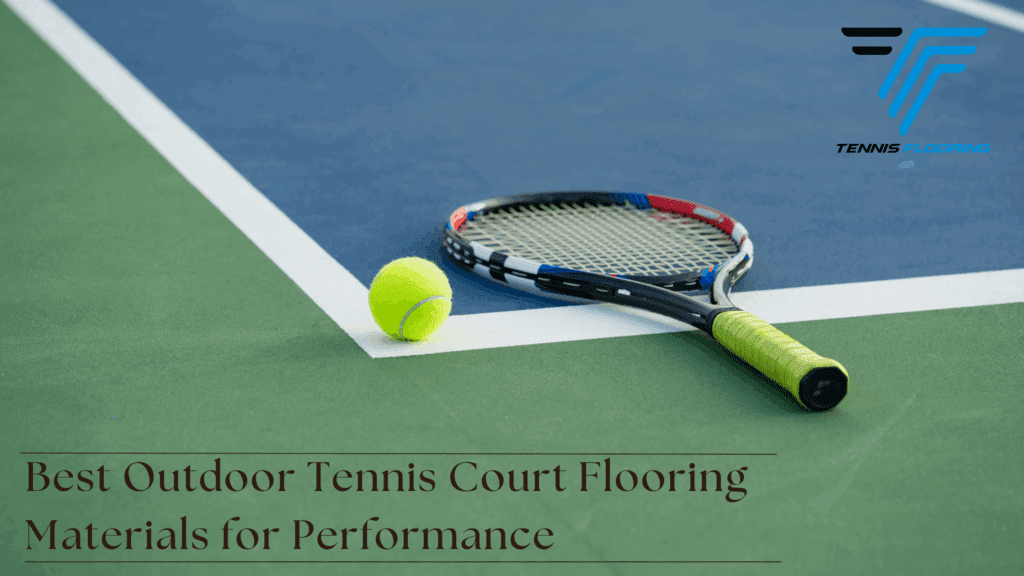 Best Outdoor Tennis Court Flooring Materials for Performance