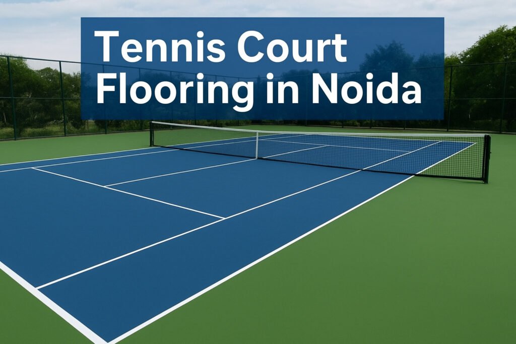 Tennis Court Flooring in Noida: Complete Guide (Types, Cost, Installation & Expert Tips)