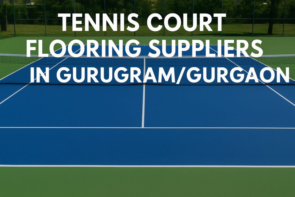 Tennis Court Flooring Suppliers in Gurugram/Gurgaon – Premium Sports Surfaces for Academies, Schools & Clubs